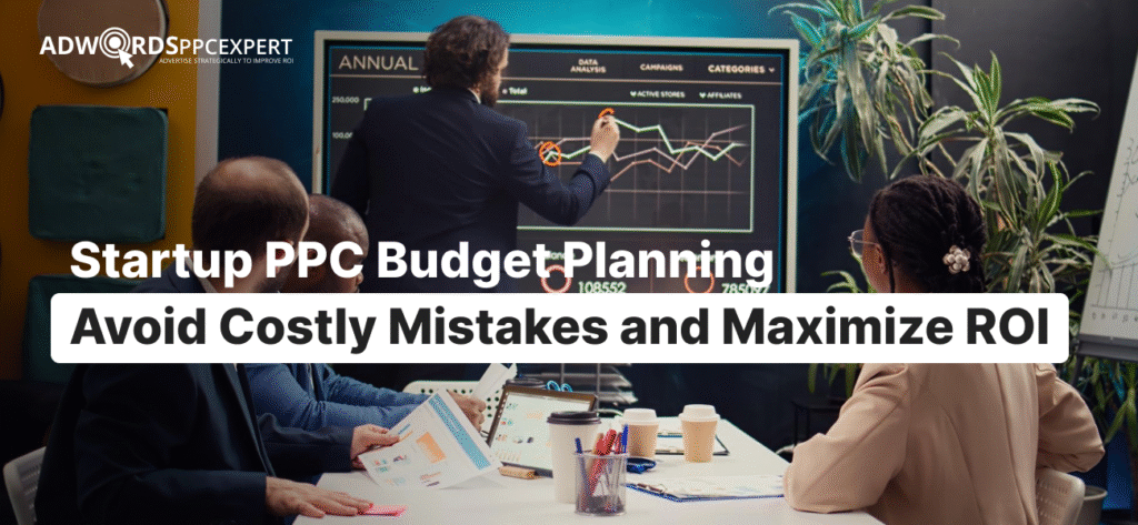 Startup PPC Budget Planning: Avoid Costly Mistakes and Maximize ROI