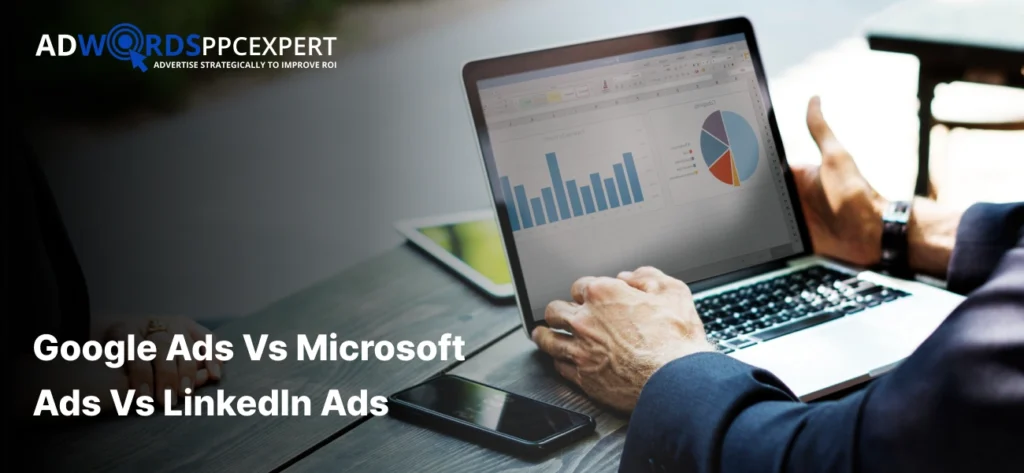 Google Ads vs Microsoft Ads vs LinkedIn Ads