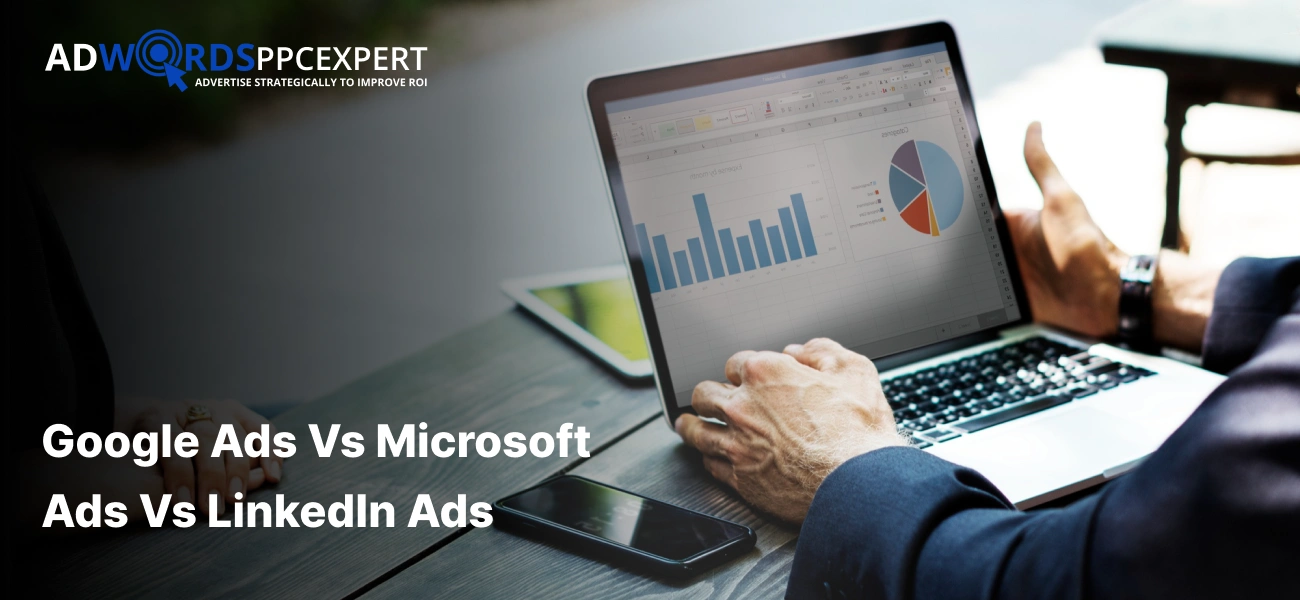 Google Ads vs Microsoft Ads vs LinkedIn Ads: B2B Channel Decision Guide