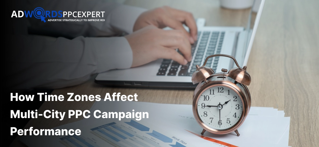 How Time Zones Affect Multi-City PPC Campaign Performance