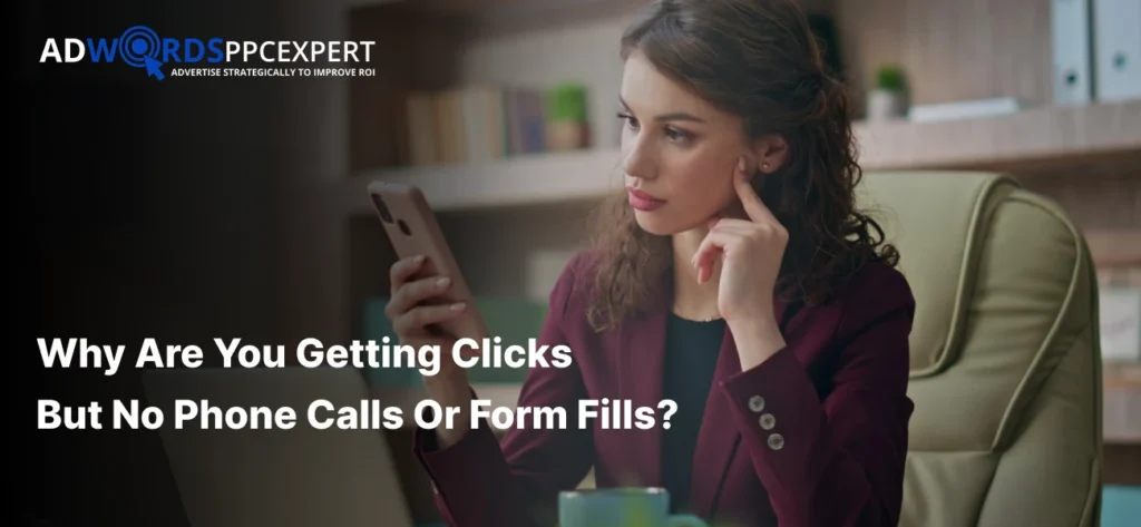 Why Are You Getting Clicks but No Phone Calls or Form Fills_